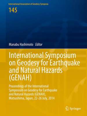 International Symposium on Geodesy for Earthquake and Natural Hazards (GENAH): Proceedings of the International Symposium on Geodesy for Earthquake and Natural Hazards (GENAH), Matsushima, Japan, 22-26 July, 2014 de Manabu Hashimoto