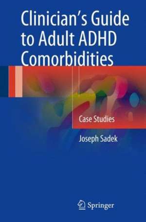 Clinician’s Guide to Adult ADHD Comorbidities: Case Studies de Joseph Sadek