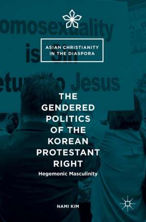 The Gendered Politics of the Korean Protestant Right: Hegemonic Masculinity de Nami Kim