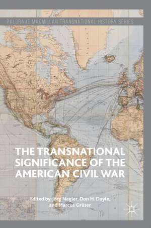 The Transnational Significance of the American Civil War de Jörg Nagler