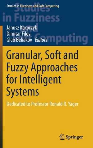 Granular, Soft and Fuzzy Approaches for Intelligent Systems: Dedicated to Professor Ronald R. Yager de Janusz Kacprzyk