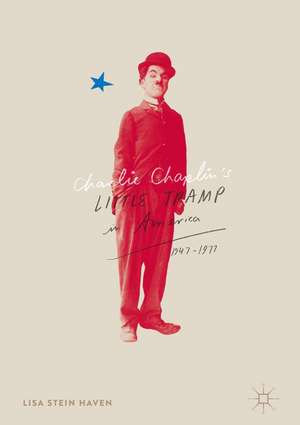 Charlie Chaplin’s Little Tramp in America, 1947–77 de Lisa Stein Haven