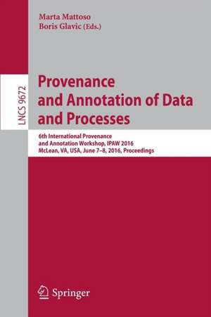 Provenance and Annotation of Data and Processes: 6th International Provenance and Annotation Workshop, IPAW 2016, McLean, VA, USA, June 7-8, 2016, Proceedings de Marta Mattoso