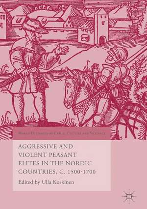 Aggressive and Violent Peasant Elites in the Nordic Countries, C. 1500-1700 de Ulla Koskinen