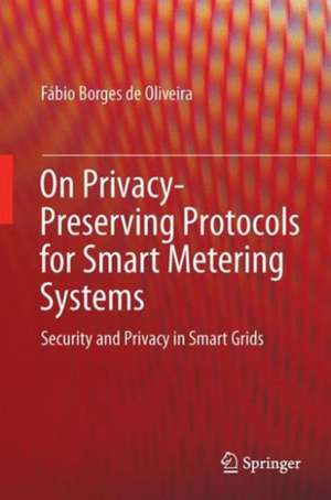 On Privacy-Preserving Protocols for Smart Metering Systems: Security and Privacy in Smart Grids de Fábio Borges de Oliveira