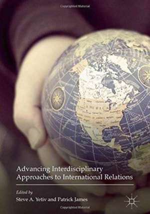 Advancing Interdisciplinary Approaches to International Relations de Steve A. Yetiv