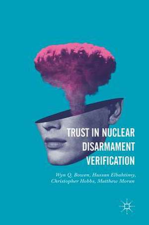 Trust in Nuclear Disarmament Verification de Wyn Q. Bowen