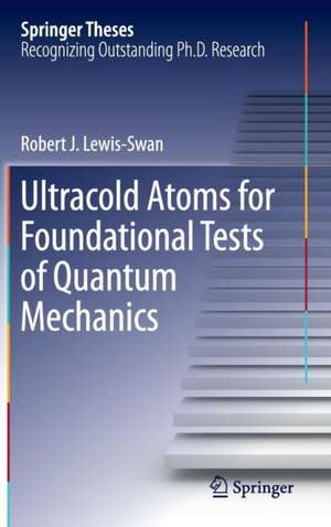 Ultracold Atoms for Foundational Tests of Quantum Mechanics de Robert J. Lewis-Swan