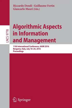 Algorithmic Aspects in Information and Management: 11th International Conference, AAIM 2016, Bergamo, Italy, July 18-20, 2016, Proceedings de Riccardo Dondi