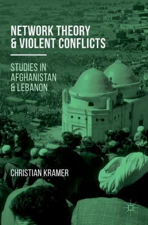 Network Theory and Violent Conflicts: Studies in Afghanistan and Lebanon de Christian R. Kramer