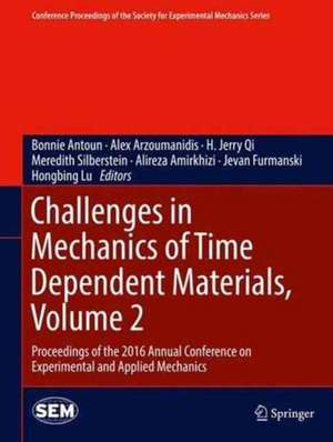 Challenges in Mechanics of Time Dependent Materials, Volume 2: Proceedings of the 2016 Annual Conference on Experimental and Applied Mechanics de Bonnie Antoun