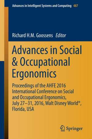 Advances in Social & Occupational Ergonomics: Proceedings of the AHFE 2016 International Conference on Social and Occupational Ergonomics, July 27-31, 2016, Walt Disney World®, Florida, USA de Richard H.M. Goossens