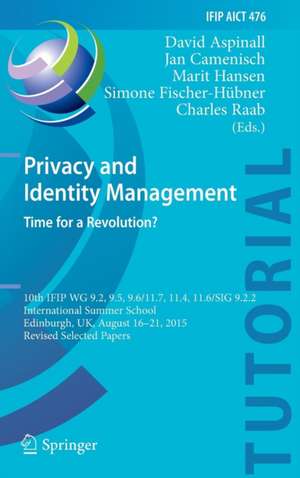 Privacy and Identity Management. Time for a Revolution?: 10th IFIP WG 9.2, 9.5, 9.6/11.7, 11.4, 11.6/SIG 9.2.2 International Summer School, Edinburgh, UK, August 16-21, 2015, Revised Selected Papers de David Aspinall