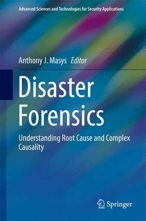 Disaster Forensics: Understanding Root Cause and Complex Causality de Anthony J. Masys