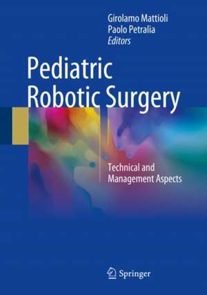 Pediatric Robotic Surgery: Technical and Management Aspects de Girolamo Mattioli