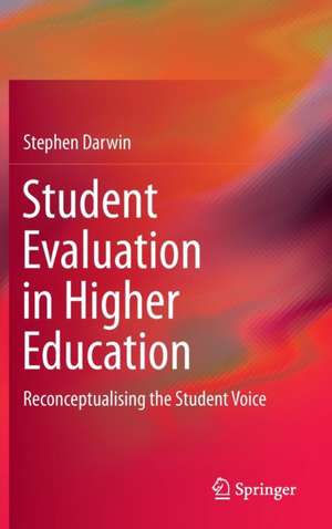 Student Evaluation in Higher Education: Reconceptualising the Student Voice de Stephen Darwin