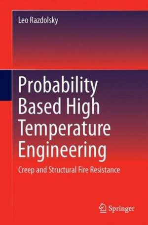 Probability Based High Temperature Engineering: Creep and Structural Fire Resistance de Leo Razdolsky