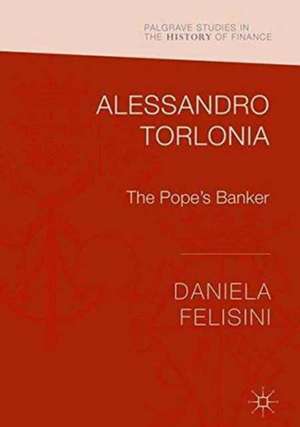 Alessandro Torlonia: The Pope’s Banker de Daniela Felisini