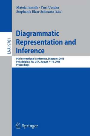 Diagrammatic Representation and Inference: 9th International Conference, Diagrams 2016, Philadelphia, PA, USA, August 7-10, 2016, Proceedings de Mateja Jamnik