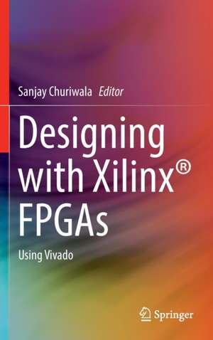 Designing with Xilinx® FPGAs: Using Vivado de Sanjay Churiwala