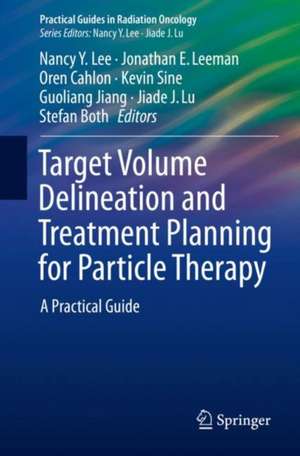 Target Volume Delineation and Treatment Planning for Particle Therapy: A Practical Guide de Nancy Y. Lee