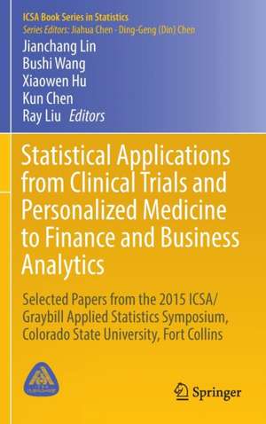 Statistical Applications from Clinical Trials and Personalized Medicine to Finance and Business Analytics: Selected Papers from the 2015 ICSA/Graybill Applied Statistics Symposium, Colorado State University, Fort Collins de Jianchang Lin