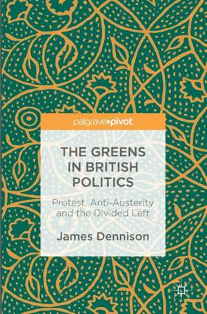 The Greens in British Politics: Protest, Anti-Austerity and the Divided Left de James Dennison