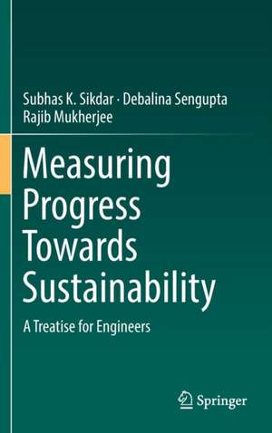 Measuring Progress Towards Sustainability: A Treatise for Engineers de Subhas K. Sikdar