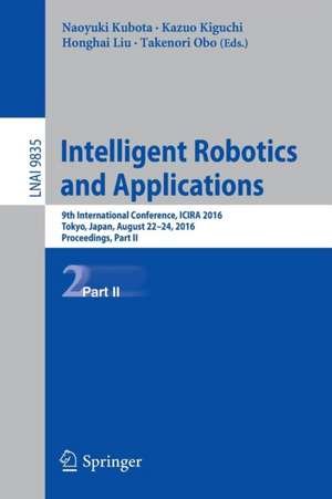 Intelligent Robotics and Applications: 9th International Conference, ICIRA 2016, Tokyo, Japan, August 22-24, 2016, Proceedings, Part II de Naoyuki Kubota