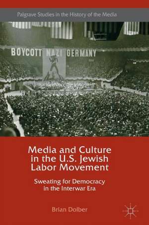 Media and Culture in the U.S. Jewish Labor Movement: Sweating for Democracy in the Interwar Era de Brian Dolber