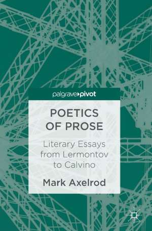 Poetics of Prose: Literary Essays from Lermontov to Calvino de Mark Axelrod