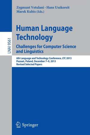 Human Language Technology. Challenges for Computer Science and Linguistics: 6th Language and Technology Conference, LTC 2013, Poznań, Poland, December 7-9, 2013. Revised Selected Papers de Zygmunt Vetulani