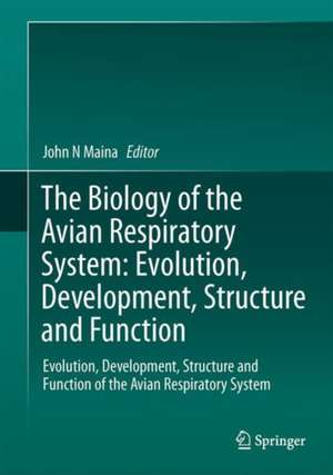 The Biology of the Avian Respiratory System: Evolution, Development, Structure and Function de John N. Maina