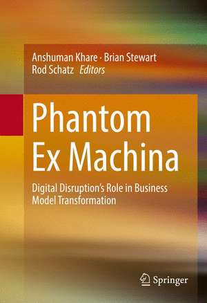 Phantom Ex Machina: Digital Disruption’s Role in Business Model Transformation de Anshuman Khare