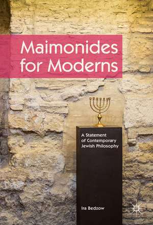 Maimonides for Moderns: A Statement of Contemporary Jewish Philosophy de Ira Bedzow