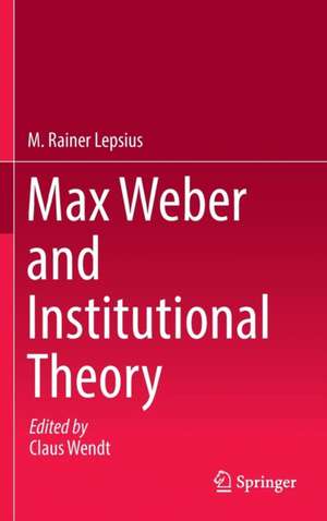 Max Weber and Institutional Theory de M. Rainer Lepsius