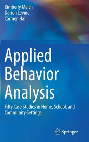 Applied Behavior Analysis: Fifty Case Studies in Home, School, and Community Settings de Kimberly Maich