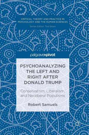 Psychoanalyzing the Left and Right after Donald Trump: Conservatism, Liberalism, and Neoliberal Populisms de Robert Samuels