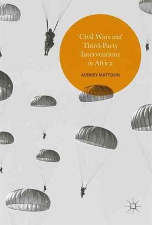 Civil Wars and Third-Party Interventions in Africa de Audrey Mattoon