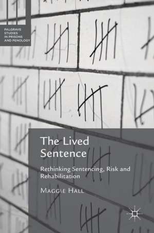 The Lived Sentence: Rethinking Sentencing, Risk and Rehabilitation de Maggie Hall