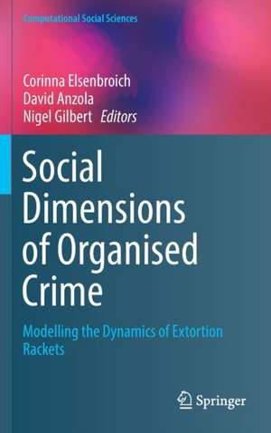 Social Dimensions of Organised Crime: Modelling the Dynamics of Extortion Rackets de Corinna Elsenbroich