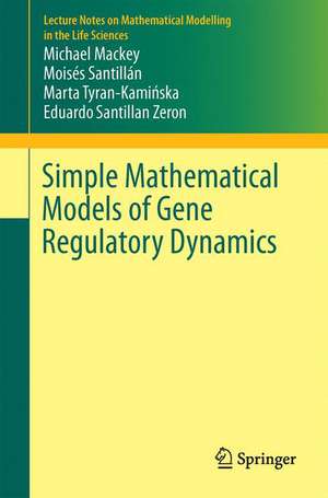 Simple Mathematical Models of Gene Regulatory Dynamics de Michael C. Mackey