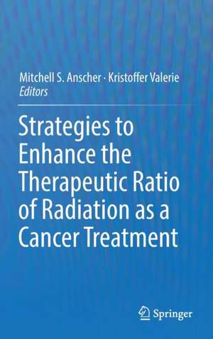 Strategies to Enhance the Therapeutic Ratio of Radiation as a Cancer Treatment de Mitchell S. Anscher