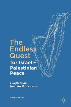 The Endless Quest for Israeli-Palestinian Peace: A Reflection from No Man's Land de Robert Serry