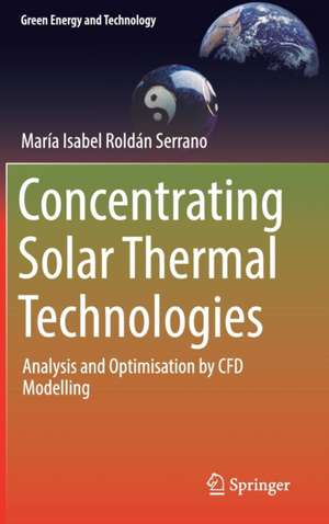 Concentrating Solar Thermal Technologies: Analysis and Optimisation by CFD Modelling de Maria Isabel Roldán Serrano