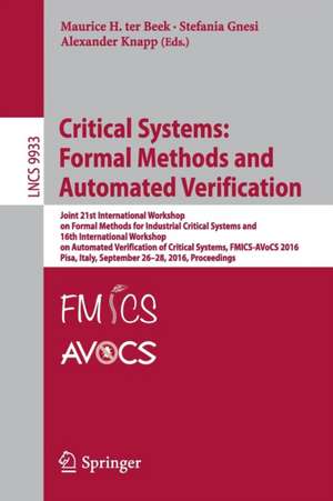 Critical Systems: Formal Methods and Automated Verification: Joint 21st International Workshop on Formal Methods for Industrial Critical Systems and 16th International Workshop on Automated Verification of Critical Systems, FMICS-AVoCS 2016, Pisa, Italy, September 26-28, 2016, Proceedings de Maurice H. ter Beek