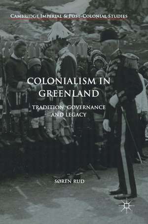 Colonialism in Greenland: Tradition, Governance and Legacy de Søren Rud