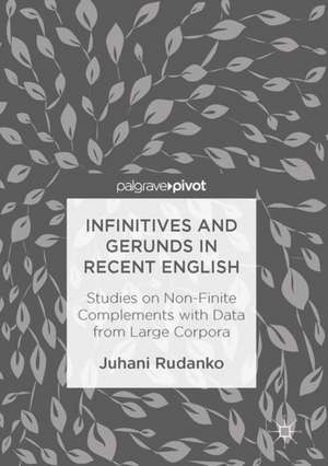 Infinitives and Gerunds in Recent English: Studies on Non-Finite Complements with Data from Large Corpora de Juhani Rudanko