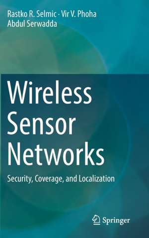 Wireless Sensor Networks: Security, Coverage, and Localization de Rastko R. Selmic