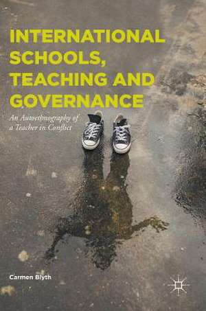 International Schools, Teaching and Governance: An Autoethnography of a Teacher in Conflict de Carmen Blyth